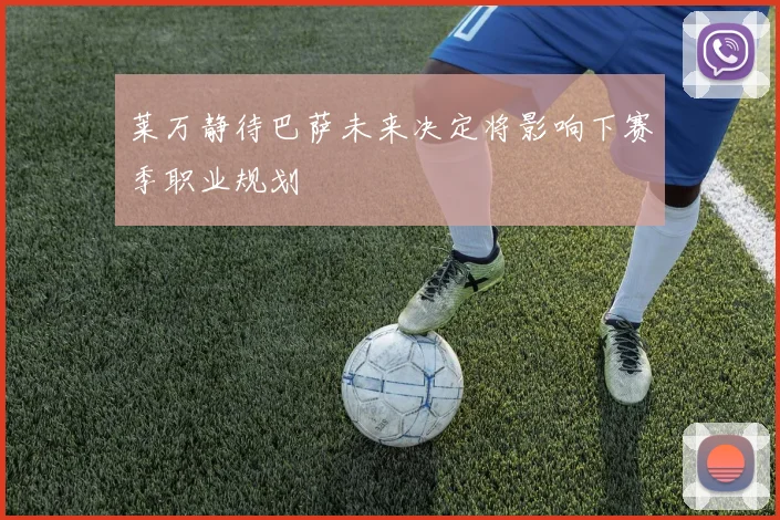 莱万静待巴萨未来决定将影响下赛季职业规划