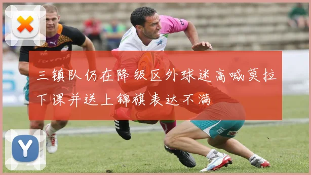 三镇队仍在降级区外球迷高喊莫拉下课并送上锦旗表达不满